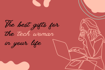 The Best Gifts for The Tech Woman in Your Life