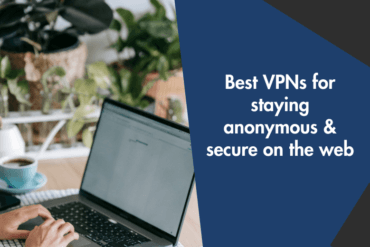 Best VPNs For Staying Anonymous And Secure On The Web.