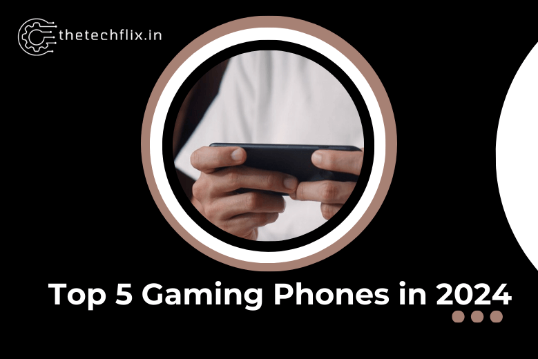 Top 5 Gaming Phones in 2024