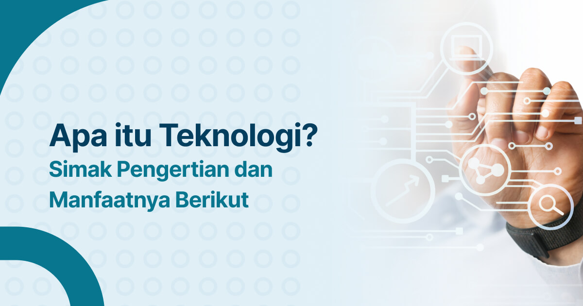 Apa Itu Teknologi? Simak Pengertian dan Manfaatnya Berikut